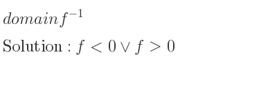 The domain of f^{-1} is f<0\lor f>0